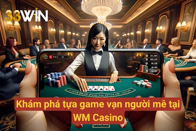 Kho tàng trò chơi vạn người mê tại WM Casino